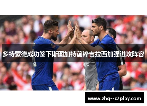 多特蒙德成功签下斯图加特前锋吉拉西加强进攻阵容