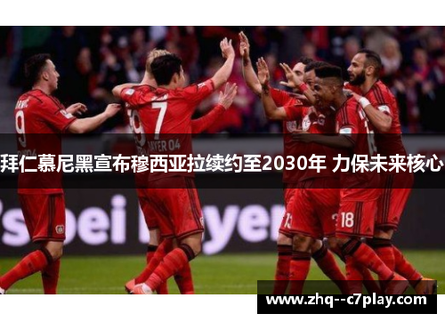 拜仁慕尼黑宣布穆西亚拉续约至2030年 力保未来核心