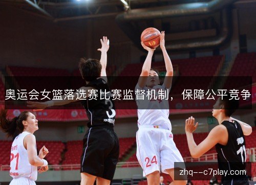 奥运会女篮落选赛比赛监督机制，保障公平竞争